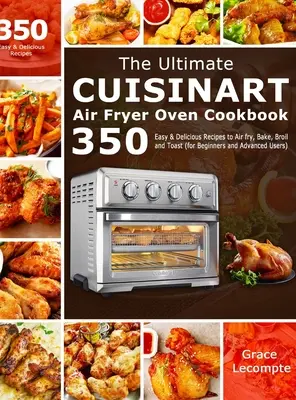 Najlepsza książka kucharska Cuisinart Air Fryer Oven: 350 łatwych i pysznych przepisów na smażenie na powietrzu, pieczenie, opiekanie i opiekanie - The Ultimate Cuisinart Air Fryer Oven Cookbook: 350 Easy & Delicious Recipes to Air fry, Bake, Broil and Toast