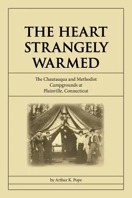 Dziwnie rozgrzane serce: Kempingi Chautauqua i Metodystów w Plainville w stanie Connecticut - The Heart Strangely Warmed: The Chautauqua and Methodist Campgrounds at Plainville, Connecticut