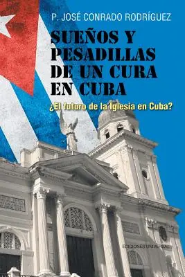 Sueos y Pesadillas de Un Cura En Cuba: el Futuro de la Iglesia En Cuba?