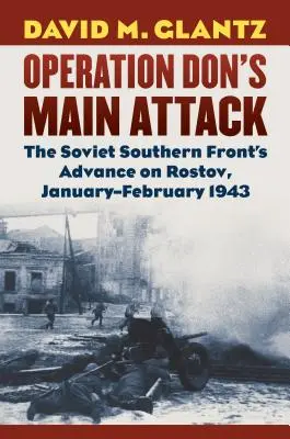 Główny atak operacji „Don”: Sowiecki Front Południowy naciera na Rostów, styczeń-luty 1943 r. - Operation Don's Main Attack: The Soviet Southern Front's Advance on Rostov, January-February 1943