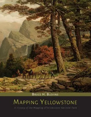 Mapping Yellowstone: Historia mapowania Parku Narodowego Yellowstone - Mapping Yellowstone: A History of the Mapping of Yellowstone National Park