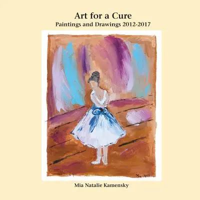 Sztuka dla leczenia: obrazy i rysunki 2012-2017 - Art for a Cure: Paintings and Drawings 2012-2017