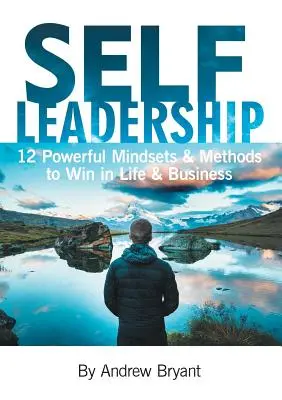 Self Leadership: 12 potężnych sposobów myślenia i metod wygrywania w życiu i biznesie - Self Leadership: 12 Powerful Mindsets & Methods to Win in Life & Business