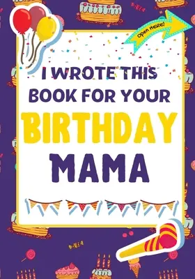 I Wrote This Book For Your Birthday Mama: Idealny prezent urodzinowy dla dzieci, aby stworzyć własną książkę dla mamy - I Wrote This Book For Your Birthday Mama: The Perfect Birthday Gift For Kids to Create Their Very Own Book For Mama