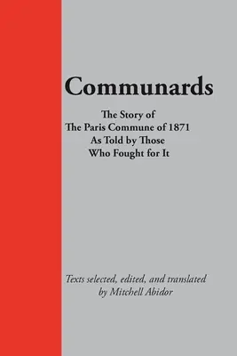 Komuniści: Historia Komuny Paryskiej z 1871 roku opowiedziana przez tych, którzy o nią walczyli - Communards: The Story of the Paris Commune of 1871 As Told by Those Who Fought for It