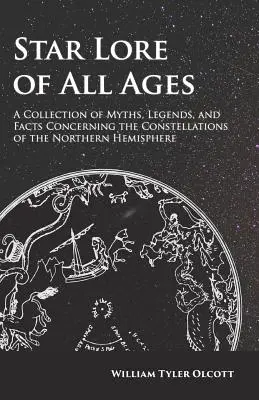 Star Lore of All Ages - Zbiór mitów, legend i faktów dotyczących konstelacji półkuli północnej - Star Lore of All Ages - A Collection of Myths, Legends, and Facts Concerning the Constellations of the Northern Hemisphere