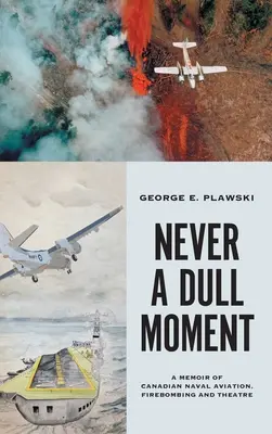 Never a Dull Moment: Wspomnienie o kanadyjskim lotnictwie morskim, bombardowaniach i teatrze - Never a Dull Moment: A Memoir of Canadian Naval Aviation, Firebombing and Theatre