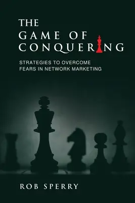 Gra w zdobywanie: Strategie pokonywania lęków w marketingu sieciowym - The Game of Conquering: Strategies To Overcome Fears In Network Marketing