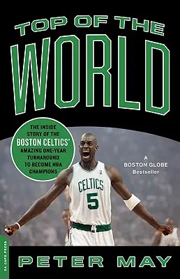 Top of the World: Wewnętrzna historia niesamowitego rocznego zwrotu Boston Celtics, aby zostać mistrzami NBA - Top of the World: The Inside Story of the Boston Celtics' Amazing One-Year Turnaround to Become NBA Champions