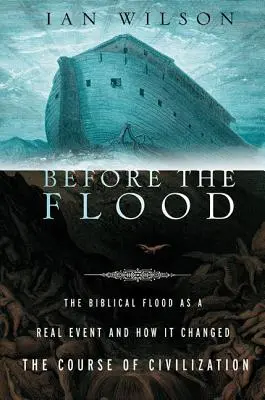 Przed potopem: Biblijny potop jako prawdziwe wydarzenie i jak zmienił bieg cywilizacji - Before the Flood: The Biblical Flood as a Real Event and How It Changed the Course of Civilization