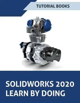 SOLIDWORKS 2020 - nauka przez zabawę: Szkicowanie, Modelowanie części, Montaż, Rysunki, Blacha, Projektowanie powierzchni, Narzędzia form, Spawy, Wymiarowanie na podstawie modelu - SOLIDWORKS 2020 Learn by doing: Sketching, Part Modeling, Assembly, Drawings, Sheet metal, Surface Design, Mold Tools, Weldments, Model-based Dimensio