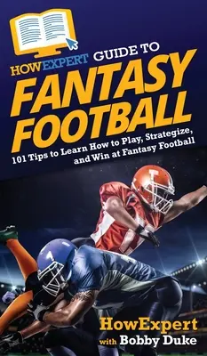 HowExpert Guide to Fantasy Football: 101 wskazówek jak grać, strategować i wygrywać w Fantasy Football - HowExpert Guide to Fantasy Football: 101 Tips to Learn How to Play, Strategize, and Win at Fantasy Football