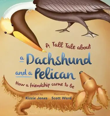 Opowieść o jamniku i pelikanie (twarda okładka): Jak powstała przyjaźń (Tall Tales # 2) - A Tall Tale About a Dachshund and a Pelican (Hard Cover): How a Friendship Came to Be (Tall Tales # 2)