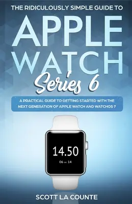 Niezwykle prosty przewodnik po Apple Watch Series 6: Praktyczny przewodnik po rozpoczęciu pracy z następną generacją Apple Watch i WatchOS - The Ridiculously Simple Guide to Apple Watch Series 6: A Practical Guide to Getting Started With the Next Generation of Apple Watch and WatchOS