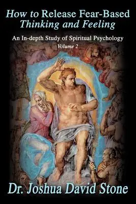 Jak uwolnić myślenie i odczuwanie oparte na strachu: Dogłębne studium psychologii duchowej, tom 2 - How to Release Fear-Based Thinking and Feeling: An In-Depth Study of Spiritual Psychology, Volume 2