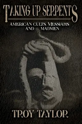 Taking Up Serpents: Amerykańskie kulty, mesjasze i szaleńcy - Taking Up Serpents: American Cults, Messiahs, and Madmen