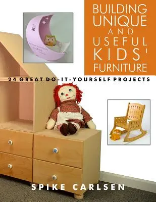 Budowanie unikalnych i użytecznych mebli dla dzieci: 24 świetne projekty zrób to sam - Building Unique and Useful Kids' Furniture: 24 Great Do-It-Yourself Projects