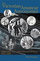 Wiktoriański astronom amator: Niezależne badania astronomiczne w Wielkiej Brytanii w latach 1820-1920 - The Victorian Amateur Astronomer: Independent Astronomical Research in Britain 1820 - 1920