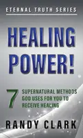 Uzdrawiająca moc!: 7 nadprzyrodzonych metod, których Bóg używa, abyś otrzymał uzdrowienie - Healing Power!: 7 Supernatural Methods God Uses For You To Receive Healing