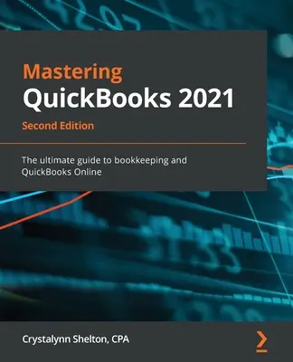 Mastering QuickBooks 2021 - wydanie drugie: Kompletny przewodnik po księgowości i QuickBooks Online - Mastering QuickBooks 2021 - Second Edition: The ultimate guide to bookkeeping and QuickBooks Online