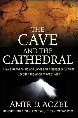 Jaskinia i katedra: Jak prawdziwy Indiana Jones i renegat zdekodowali starożytną sztukę człowieka - The Cave and the Cathedral: How a Real-Life Indiana Jones and a Renegade Scholar Decoded the Ancient Art of Man