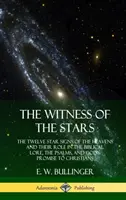 Świadek gwiazd: Dwanaście gwiezdnych znaków niebios i ich rola w biblijnej wiedzy, psalmach i Bożej obietnicy dla chrześcijan - The Witness of the Stars: The Twelve Star Signs of the Heavens and Their Role in the Biblical Lore, the Psalms, and God's Promise to Christians