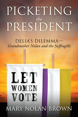 Pikietowanie prezydenta: Delia's Dilemma - Babcia Nolan i sufrażystki - Picketing the President: Delia's Dilemma - Grandmother Nolan and the Suffragists