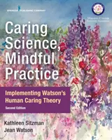 Troskliwa nauka, uważna praktyka: Wdrażanie teorii ludzkiej troski Watsona - Caring Science, Mindful Practice: Implementing Watson's Human Caring Theory