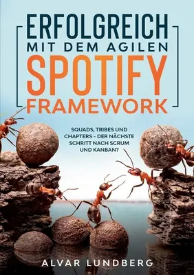 Erfolgreich mit dem agilen Spotify Framework: Squads, Tribes und Chapters - der nchste Schritt nach Scrum und Kanban?