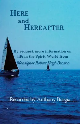 Tu i teraz: Na życzenie, więcej informacji na temat życia w Świecie Ducha od Monsignora Roberta Hugh Bensona - Here and Hereafter: By request, more information on life in the Spirit World from Monsignor Robert Hugh Benson