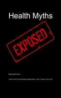 Mity zdrowotne obnażone: Dowiedz się, jak uniknąć śmiertelnych mitów zdrowotnych - dodaj 10 lat do swojego życia - Health Myths Exposed: Learn How to Avoid Deadly Health Myths-Add 10 Years to Your Life