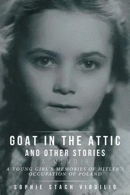 Koza na strychu i inne historie: Wspomnienia młodej dziewczyny z czasów okupacji hitlerowskiej w Polsce - Goat in the Attic and Other Stories: A Young Girl's Memories of Hitler's Occupation of Poland