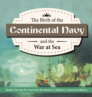 Narodziny marynarki kontynentalnej i wojna na morzu - bitwy podczas rewolucji amerykańskiej - Historia dla czwartoklasistów - Historia Ameryki dla dzieci - The Birth of the Continental Navy and the War at Sea - Battles During the American Revolution - Fourth Grade History - Children's American History