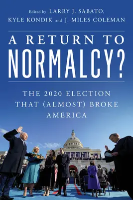 Powrót do normalności? Wybory 2020, które (prawie) złamały Amerykę - A Return to Normalcy?: The 2020 Election That (Almost) Broke America