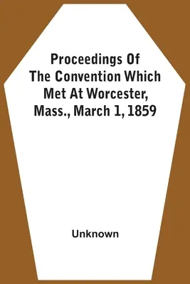 Przebieg Konwencji, która odbyła się w Worcester, Massachusetts, 1 marca 1859 r. - Proceedings Of The Convention Which Met At Worcester, Mass., March 1, 1859