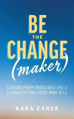 Bądź twórcą zmian: Lekcje od tych, którzy są i katalizator dla tych, którzy będą - Be the Change(maker): Lessons from Those Who Are & A Catalyst for Those Who Will