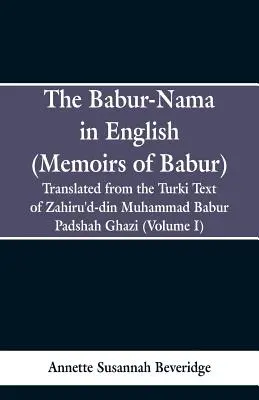 Babur-nama po angielsku (Wspomnienia Babura): Przetłumaczone z oryginalnego tureckiego tekstu Zahiru'd-din Muhammad Babur Padshah Ghazi - The Babur-nama in English (Memoirs of Babur): Translated from the original Turki text of Zahiru'd-din Muhammad Babur Padshah Ghazi