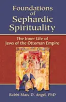 Podstawy duchowości sefardyjskiej: Życie wewnętrzne Żydów z Imperium Osmańskiego - Foundations of Sephardic Spirituality: The Inner Life of Jews of the Ottoman Empire