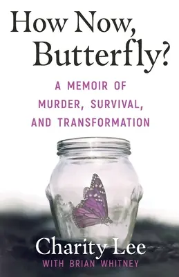 How Now, Butterfly? Pamiętnik morderstwa, przetrwania i transformacji - How Now, Butterfly?: A Memoir Of Murder, Survival, and Transformation