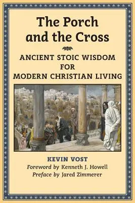 Ganek i krzyż: Starożytna mądrość stoicka dla współczesnego życia chrześcijańskiego - The Porch and the Cross: Ancient Stoic Wisdom for Modern Christian Living