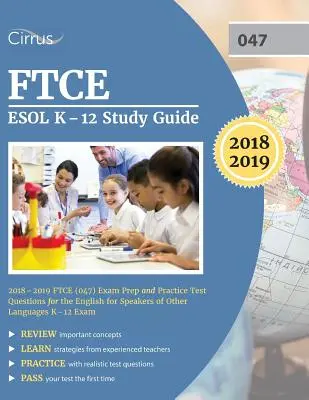 FTCE ESOL K-12 Study Guide 2018-2019: Przygotowanie do egzaminu FTCE (047) i praktyczne pytania testowe do egzaminu z języka angielskiego dla osób mówiących innymi językami K-12 - FTCE ESOL K-12 Study Guide 2018-2019: FTCE (047) Exam Prep and Practice Test Questions for the English for Speakers of Other Languages K-12 Exam