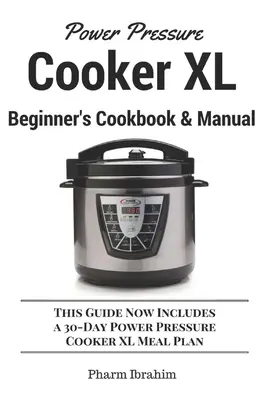 Szybkowar XL - książka kucharska i instrukcja dla początkujących: Ten przewodnik zawiera teraz 30-dniowy plan posiłków dla szybkowaru XL - Power Pressure Cooker XL Beginner's Cookbook & Manual: This Guide Now Includes a 30-Day Power Pressure Cooker XL Meal Plan