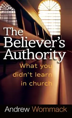 Autorytet wierzącego: Czego nie nauczyłeś się w kościele - Believer's Authority: What You Didn't Learn in Church