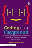 Kodowanie jako plac zabaw: Programowanie i myślenie obliczeniowe w klasie wczesnoszkolnej - Coding as a Playground: Programming and Computational Thinking in the Early Childhood Classroom