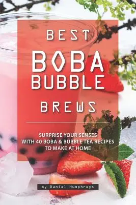 Najlepsze bąbelkowe napary Boba: Zaskocz swoje zmysły 40 przepisami na bąbelkową herbatę Boba do zrobienia w domu - Best Boba Bubble Brews: Surprise Your Senses with 40 Boba Bubble Tea Recipes to Make at Home