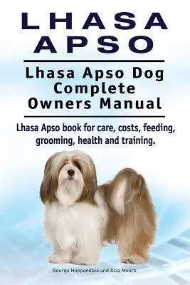 Lhasa Apso. Kompletna instrukcja obsługi psa Lhasa Apso. Książka Lhasa Apso na temat opieki, kosztów, karmienia, pielęgnacji, zdrowia i szkolenia. - Lhasa Apso. Lhasa Apso Dog Complete Owners Manual. Lhasa Apso book for care, costs, feeding, grooming, health and training.