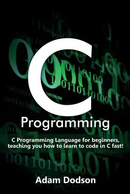 Programowanie w C: Język programowania C dla początkujących, czyli jak szybko nauczyć się kodować w C! - C Programming: C Programming Language for beginners, teaching you how to learn to code in C fast!