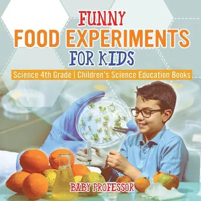 Zabawne eksperymenty z jedzeniem dla dzieci - Nauka 4 klasa - Książki edukacyjne dla dzieci - Funny Food Experiments for Kids - Science 4th Grade - Children's Science Education Books