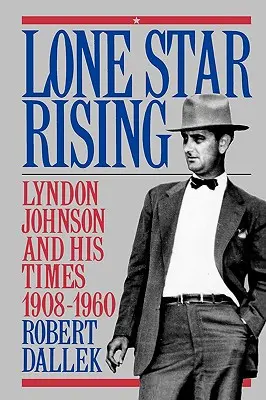 Lone Star Rising: Vol. 1: Lyndon Johnson i jego czasy, 1908-1960 - Lone Star Rising: Vol. 1: Lyndon Johnson and His Times, 1908-1960