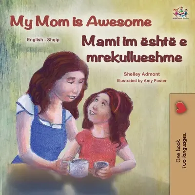 Moja mama jest niesamowita (angielsko-albańska dwujęzyczna książka dla dzieci) - My Mom is Awesome (English Albanian Bilingual Book for Kids)